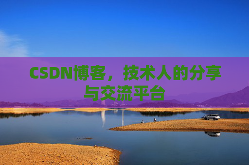 CSDN博客，技术人的分享与交流平台